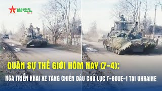 Quân sự thế giới hôm nay (7-4): Nga triển khai xe tăng T-80UE-1 tại Ukraine - Báo QĐND