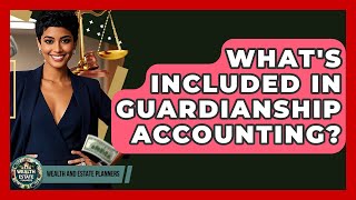 What's Included In Guardianship Accounting? - Wealth and Estate Planners