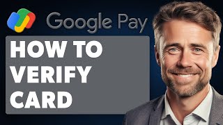How to Verify Card on Google Pay (Full 2025 Guide)