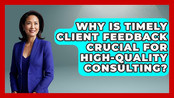 Why Is Timely Client Feedback Crucial For High-quality Consulting? - Consulting Career Hub