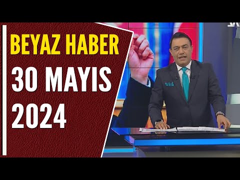 BEYAZ HABER 30 MAYIS 2024