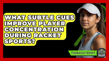 What Subtle Cues Improve Player Concentration During Racket Sports? - The Racket Xpert