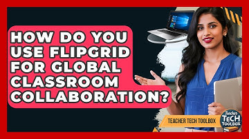 How Do You Use Flipgrid For Global Classroom Collaboration? - Teacher Tech Toolbox