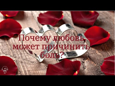 Почему любовь может причинить? Боль это обязательно?