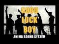 Anima Sound System - Good Luck Boy