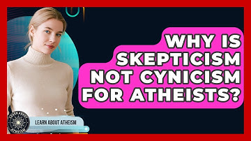 Why Is Skepticism Not Cynicism For Atheists? - Learn About Atheism