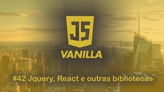 Vanilla Javascript - #42 Jquery, React e outras bibliotecas