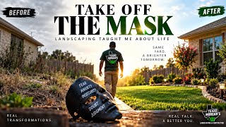 TAKE OFF THE MASK: What Landscaping Taught Me About Life