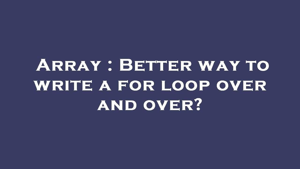 Array Better Way To Write A For Loop Over And Over YouTube Array better way to write a for loop over and over youtube