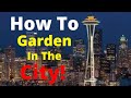 How TO Garden IF you live in the CITY