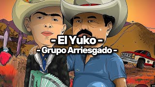 El Yuko - Grupo Arriesgado (LETRA)(EXCLUSIVA)(CORRIDOS 2023)
