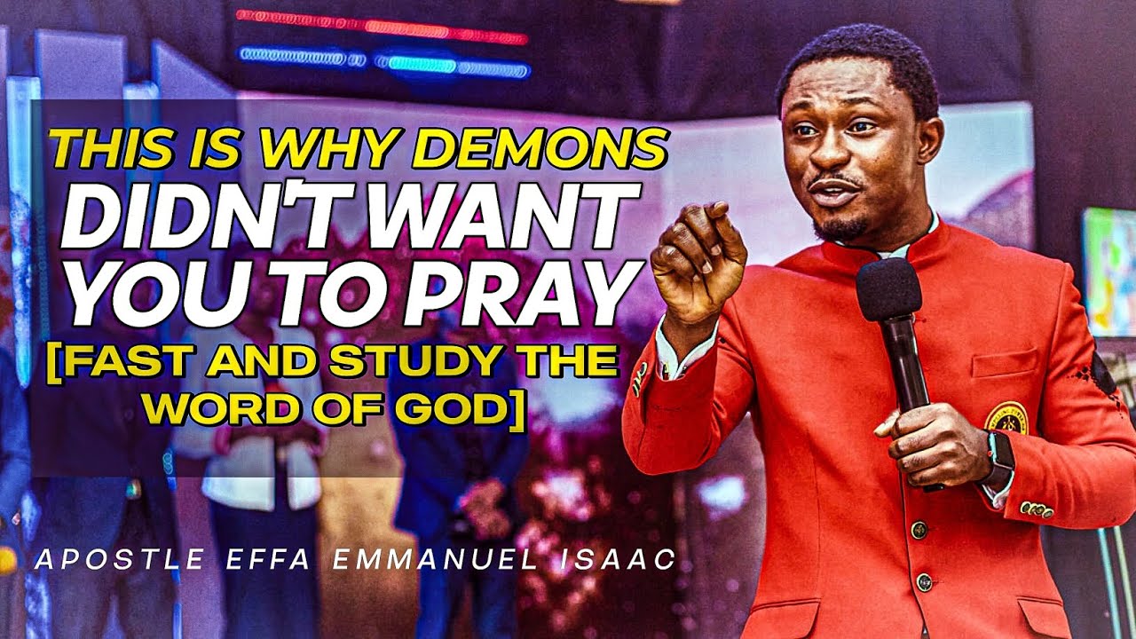 THIS IS WHY DEMONS DIDN'T WANT YOU TO PRAY || APOSTLE EFFA EMMANUEL ...
