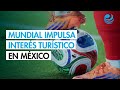 Mundial de futbol acelera nuevas oportunidades para el sector turístico en México