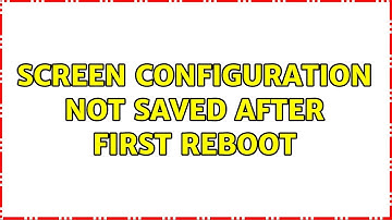 Ubuntu: Screen configuration not saved after first reboot