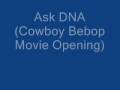 Ask DNA (Cowboy Bebop Movie Opening)
