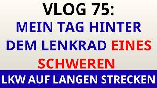 vlog75:Mein Tag hinter dem Lenkrad eines schweren LKW auf langen Strecken