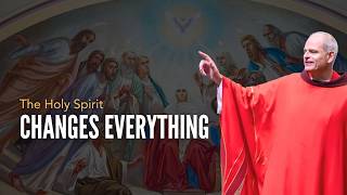 The Holy Spirit Changes Everything | Day of Pentecost | Father Brendan McGuire