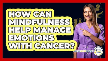 How Can Mindfulness Help Manage Emotions With Cancer?
