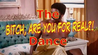 Bitch Are You For Real?! The Dance