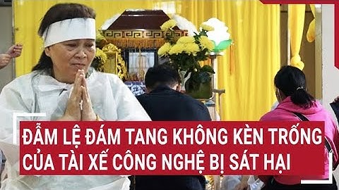 Đẫm lệ đám tang không kèn trống của tài xế bị sát hại: Người vợ nói bất thường về cuộc gọi cuối