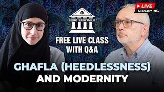 'Ghafla (heedlessness) and Modernity' Live Class with Dr. Francesca