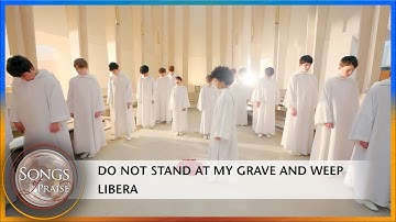Do Not Stand At My Grave And Weep - Libera | Songs of Praise
