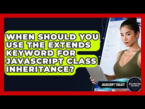When Should You Use The Extends Keyword For JavaScript Class Inheritance? - JavaScript Toolkit