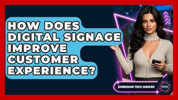 How Does Digital Signage Improve Customer Experience? - Emerging Tech Insider