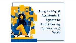 BizzyWebinar: Using HubSpot Assistants & Agents to Do the Boring (But Necessary) Work
