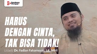 Harus Dengan Cinta, Tak Bisa Tidak! - Ustadz Dr. Fadlan Fahamsyah, Lc., M.H.I