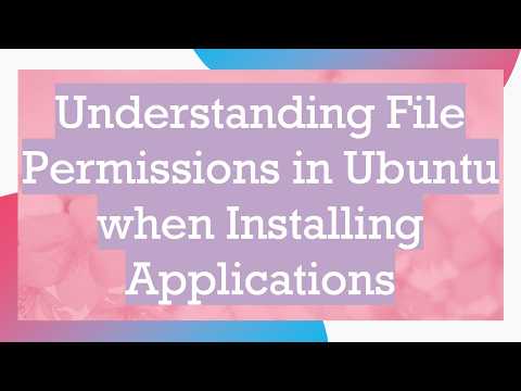 Understanding File Permissions in Ubuntu when Installing Applications