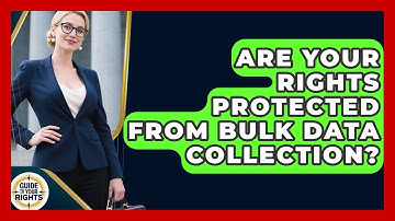 Are Your Rights Protected From Bulk Data Collection? - Guide To Your Rights