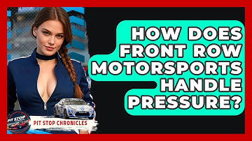 How Does Front Row Motorsports Handle Pressure? - Pit Stop Chronicles