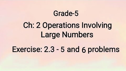 Grade-5, Ch:2 Operations Involving Large Numbers, Ex:2.3, 5 and 6 problems (16-07-2021)