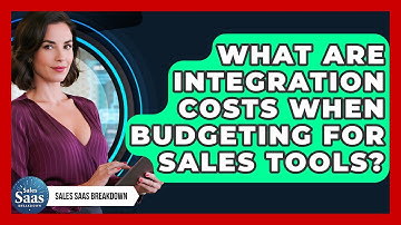 What Are Integration Costs When Budgeting For Sales Tools? - Sales Saas Breakdown