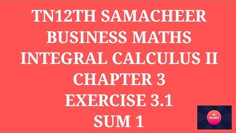 TN 12TH SAMACHEER #BUSINESS MATHS #INTEGRAL CALCULUS II #CHAPTER3 #EXERCISE3.1 #SUM1