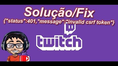 Solução/FIX Twitch Login {"status":401,"message":"invalid csrf token"} #twitch