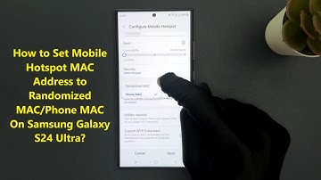 How to Set Mobile Hotspot MAC Address to Randomized MAC/Phone MAC On Samsung Galaxy S24 Ultra?