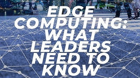 Edge computing: What leaders need to know | ZDNet