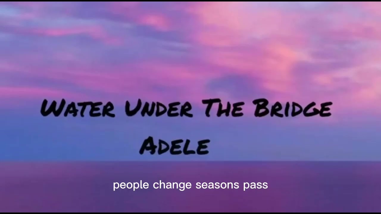 🎤 WATER UNDER THE BRIDGE— Original Lyrics(Adele-style)
