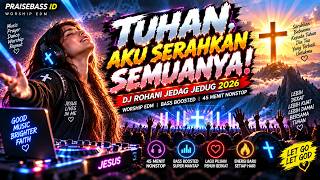 🔥 TUHAN, AKU SERAHKAN SEMUANYA! 🙏 DJ ROHANI JEDAG JEDUG 2026 | WORSHIP EDM BASS BOOSTED