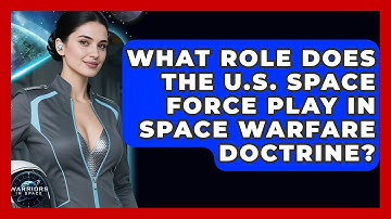 What Role Does the U.S. Space Force Play in Space Warfare Doctrine? | Warriors In Space