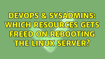 DevOps & SysAdmins: Which resources gets freed on rebooting the linux server? (2 Solutions!!)