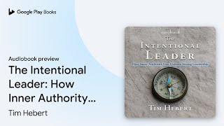The Intentional Leader: How Inner Authority Can… by Tim Hebert · Audiobook preview