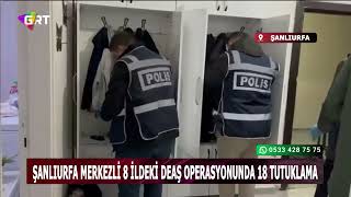Şanlıurfa merkezli 8 ildeki DEAŞ operasyonunda 18 tutuklama