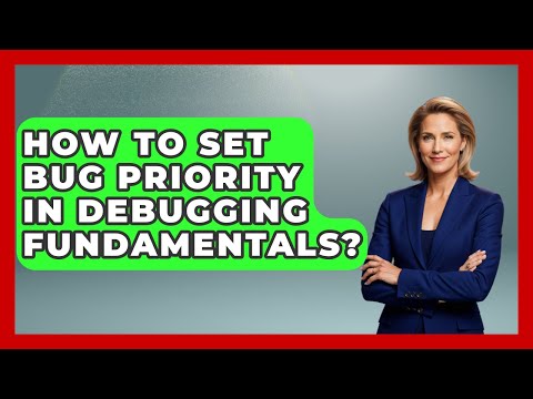 How To Set Bug Priority In Debugging Fundamentals? - Learn To Troubleshoot