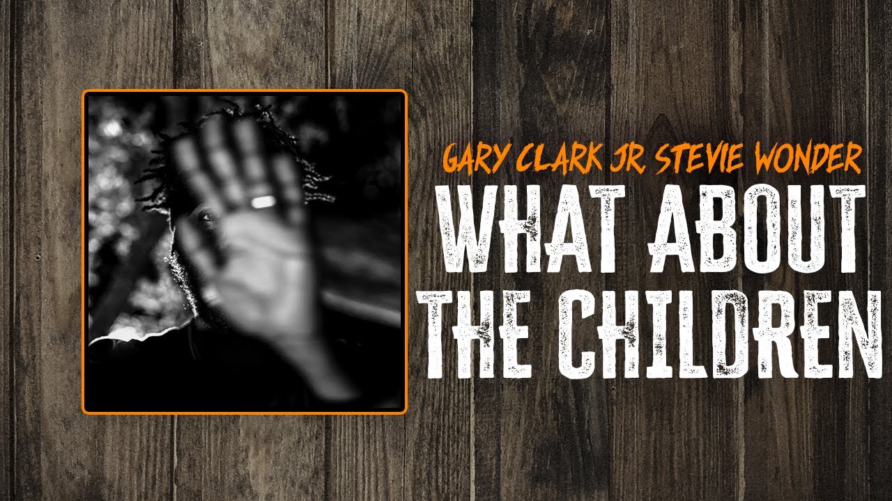 Gary Clark Jr And Stevie Wonder What About The Children Lyrics Gary clark jr and stevie wonder what about the children lyrics