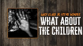 Gary Clark Jr. and Stevie Wonder - What About The Children | Lyrics