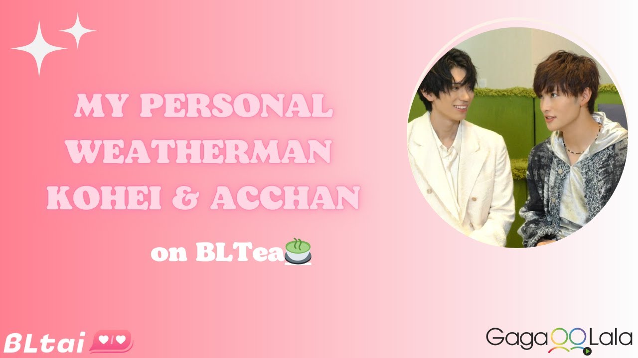 [BLTea] #MyPersonalWeatherman Kohei & Acchan Talk About Their Closeness, Hopes for Season2 & More!