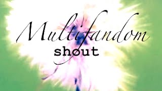 Multifandom || shout